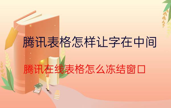 腾讯表格怎样让字在中间 腾讯在线表格怎么冻结窗口？